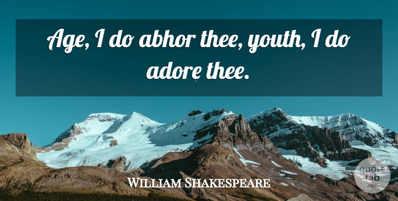 William Shakespeare Quote About Age, Youth, Thee: Age I Do Abhor Thee...