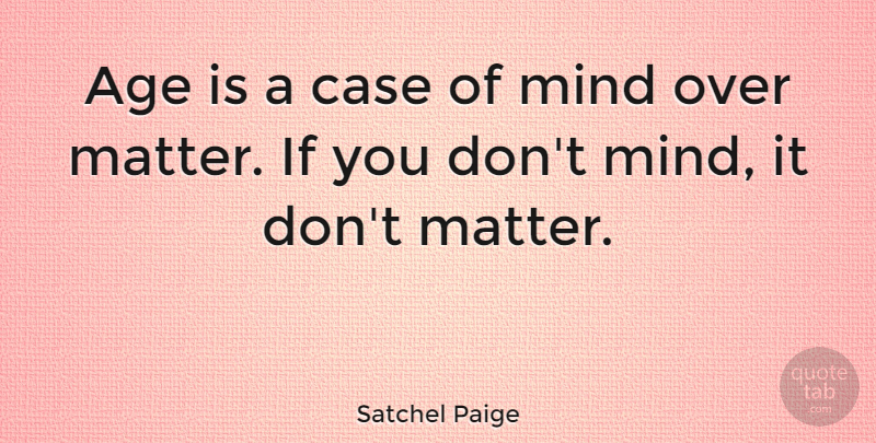 Satchel Paige Quote About Age, Age And Aging, Case, Mind: Age Is A Case Of...