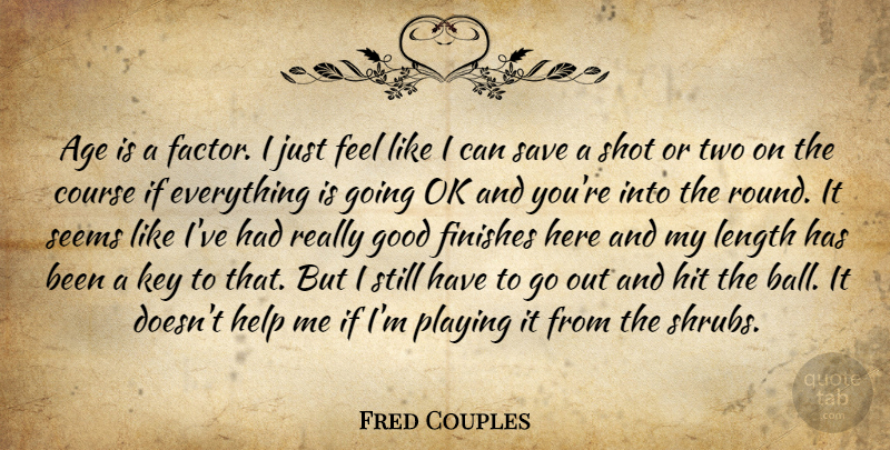 Fred Couples Quote About Age, Age And Aging, Course, Finishes, Good: Age Is A Factor I...