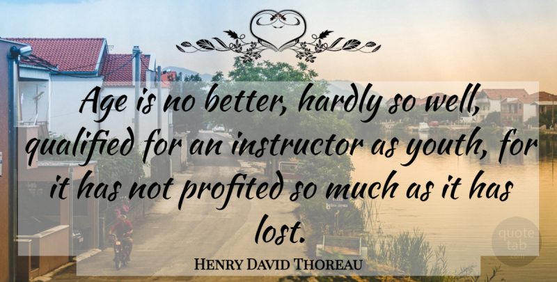 Henry David Thoreau Quote About Age, Youth, Lost: Age Is No Better Hardly...