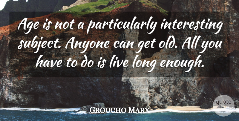 Groucho Marx Quote About Interesting, Long, Age: Age Is Not A Particularly...