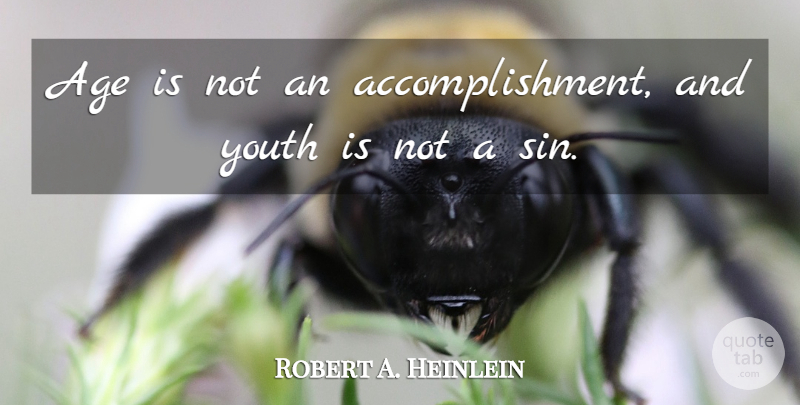 Robert A. Heinlein Quote About Accomplishment, Age, Youth: Age Is Not An Accomplishment...