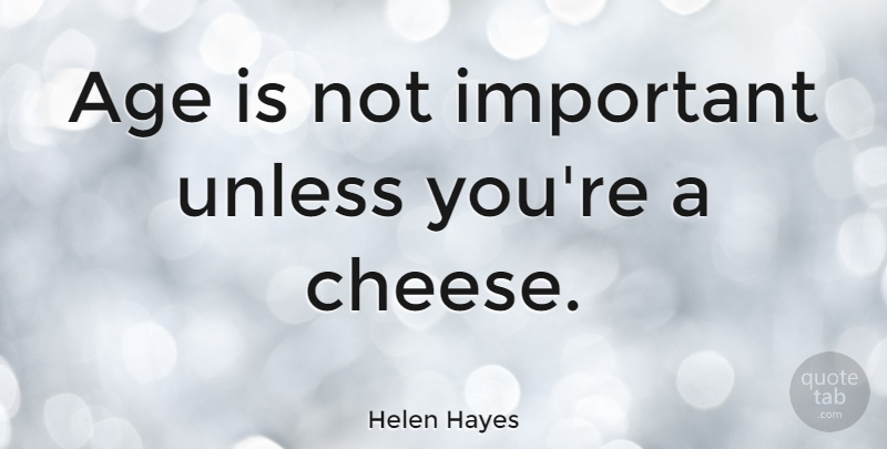 Helen Hayes Quote About Birthday, Important, Age: Age Is Not Important Unless...