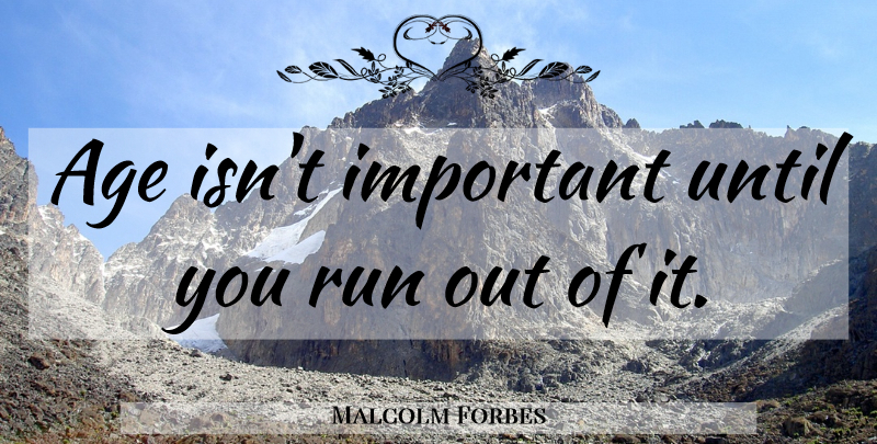 Malcolm Forbes Quote About Running, Important, Age: Age Isnt Important Until You...