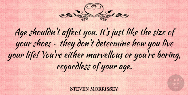 Steven Morrissey Quote About Birthday, Shoes, Live Your Life: Age Shouldnt Affect You Its...