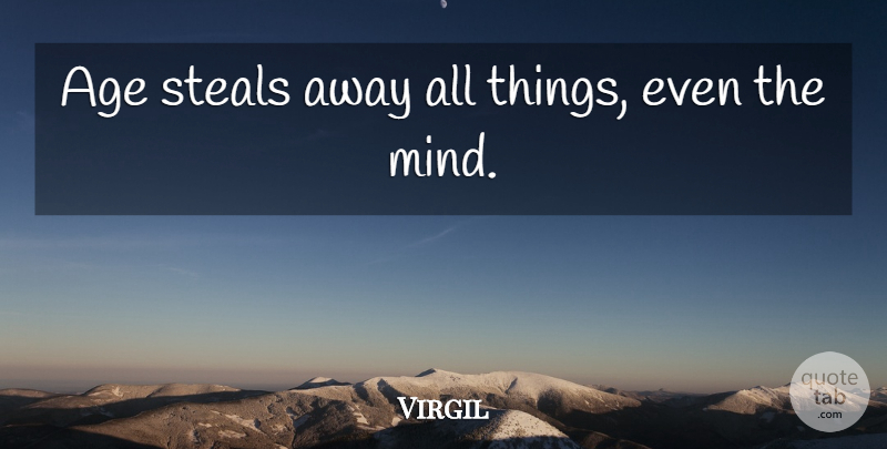 Virgil Quote About Philosophical, Mind, Age: Age Steals Away All Things...