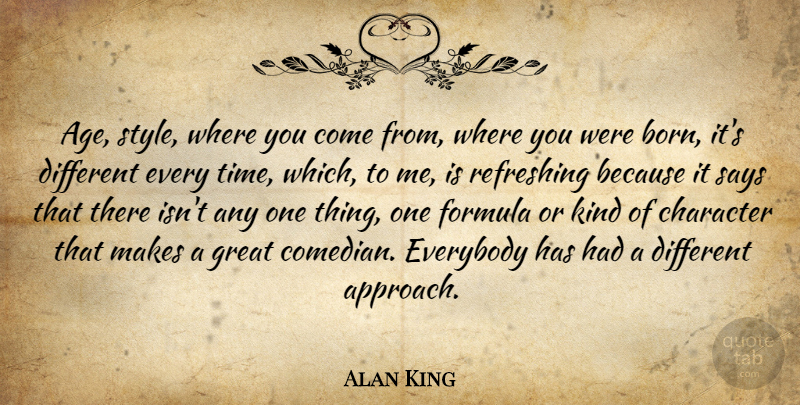 Alan King Quote About Age, Character, Everybody, Formula, Great: Age Style Where You Come...