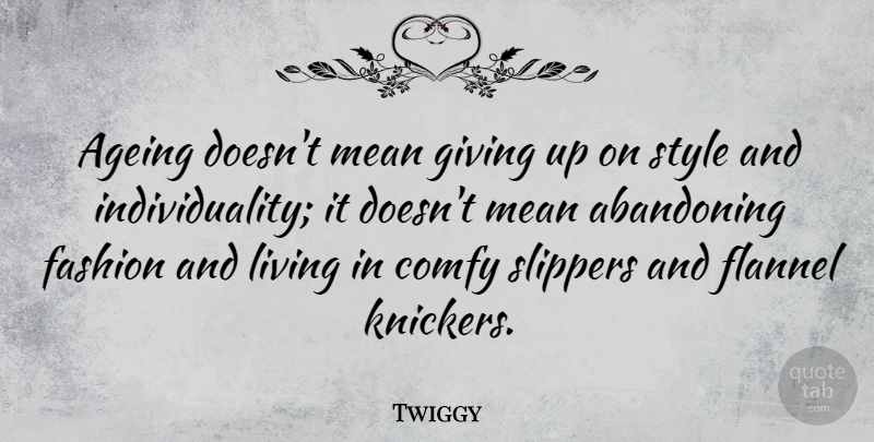 Twiggy Quote About Fashion, Giving Up, Mean: Ageing Doesnt Mean Giving Up...