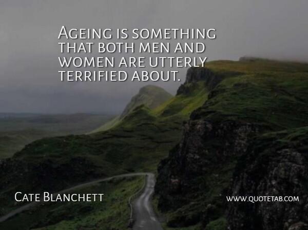 Cate Blanchett Quote About Both, Men, Terrified, Utterly, Women: Ageing Is Something That Both...