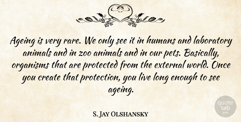 S. Jay Olshansky Quote About Zoos, Animal, Long: Ageing Is Very Rare We...