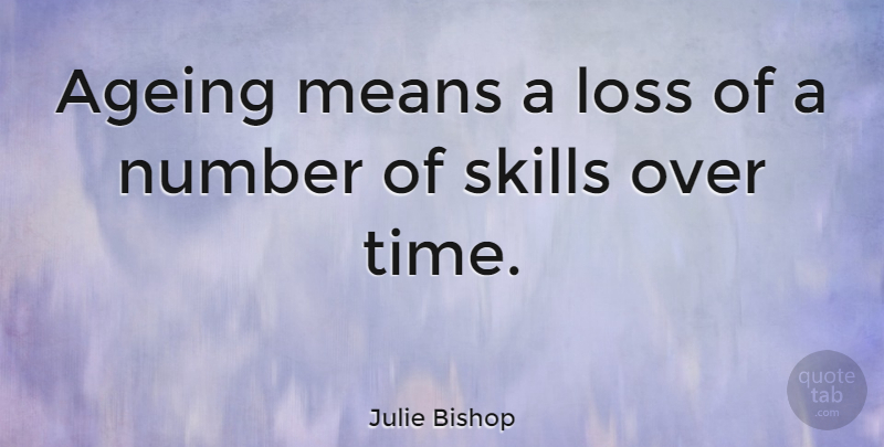 Julie Bishop Quote About Mean, Loss, Numbers: Ageing Means A Loss Of...