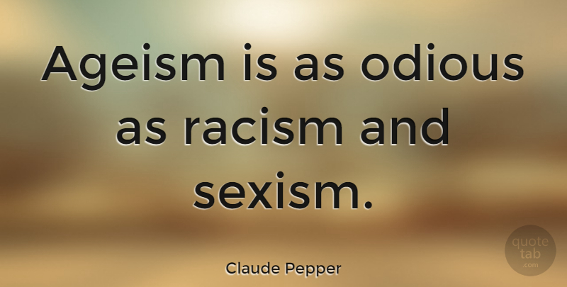 Claude Pepper Quote About Racism, Sexism, Ageism: Ageism Is As Odious As...