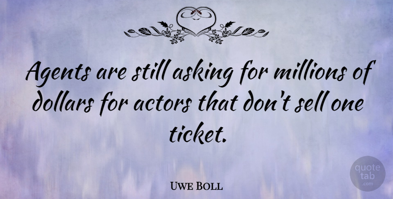 Uwe Boll Quote About Actors, Agents, Tickets: Agents Are Still Asking For...