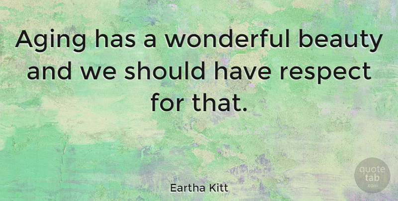 Eartha Kitt Quote About Should Have, Aging, Wonderful: Aging Has A Wonderful Beauty...