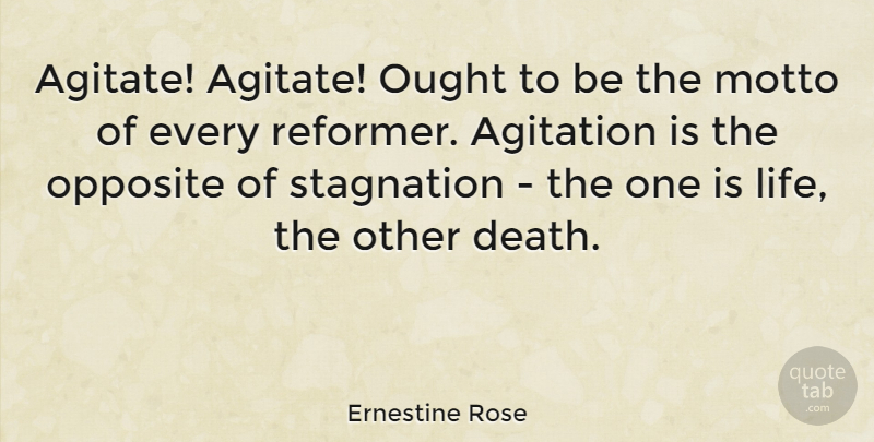 Ernestine Rose Quote About Opposites, Agitation, Motto: Agitate Agitate Ought To Be...