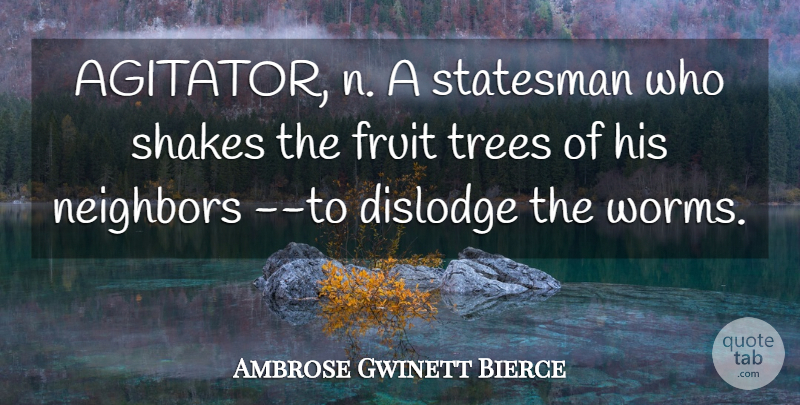 Ambrose Gwinett Bierce Quote About Fruit, Neighbors, Shakes, Statesman, Trees: Agitator N A Statesman Who...