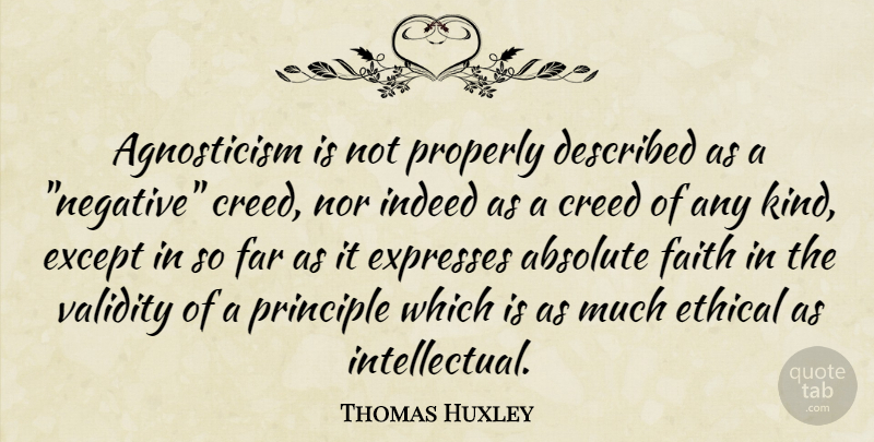 Thomas Huxley Quote About Intellectual, Negative, Principles: Agnosticism Is Not Properly Described...