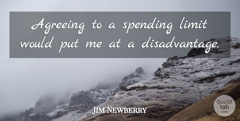 Jim Newberry Quote About Agreeing, Limit, Spending: Agreeing To A Spending Limit...