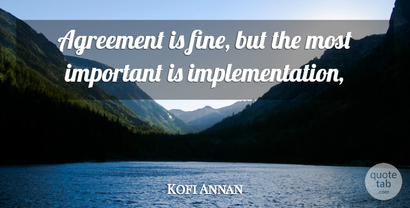 Kofi Annan Quote About Agreement: Agreement Is Fine But The...
