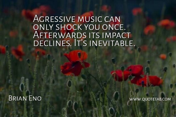 Brian Eno Quote About Impact, Shock, Decline: Agressive Music Can Only Shock...