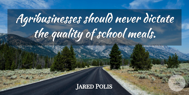 Jared Polis Quote About School, Quality, Agribusiness: Agribusinesses Should Never Dictate The...