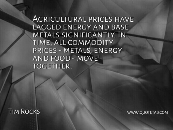 Tim Rocks Quote About Base, Commodity, Energy, Food, Metals: Agricultural Prices Have Lagged Energy...