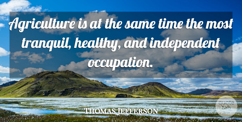 Thomas Jefferson Quote About Independent, Agriculture, Healthy: Agriculture Is At The Same...