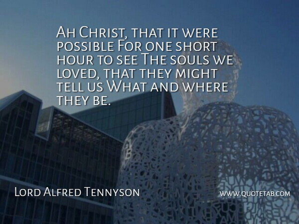 Lord Alfred Tennyson Quote About Ah, Hour, Might, Possible, Short: Ah Christ That It Were...