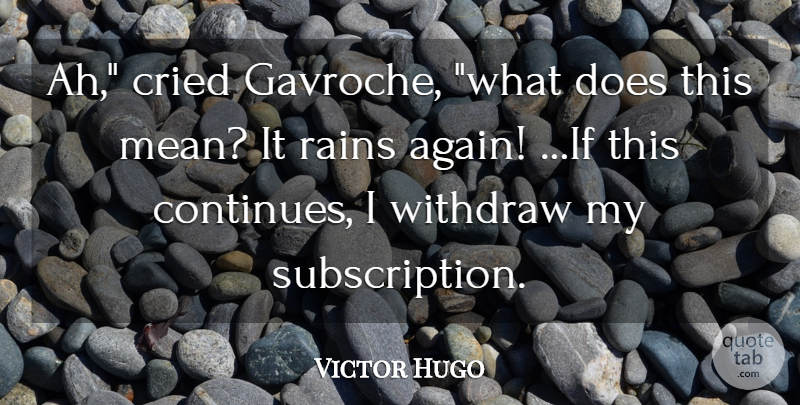 Victor Hugo Quote About Rain, Mean, Doe: Ah Cried Gavroche What Does...