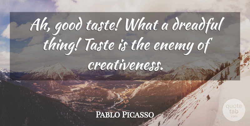 Pablo Picasso Quote About Inspirational, Inspiring, Creativity: Ah Good Taste What A...