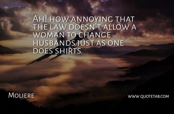Moliere Quote About Husband, Law, Annoyed: Ah How Annoying That The...