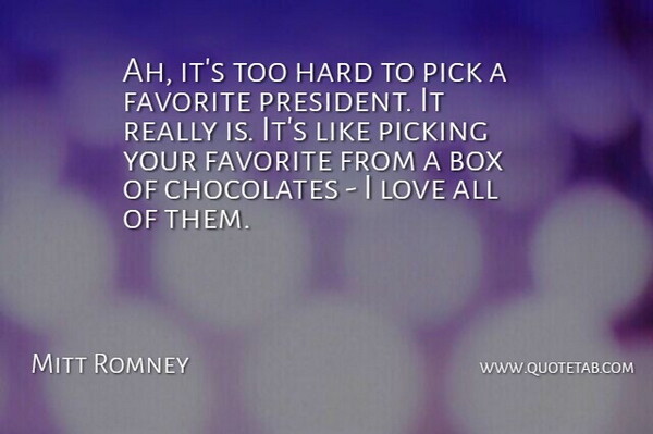 Mitt Romney Quote About Box, Chocolates, Hard, Love, Pick: Ah Its Too Hard To...