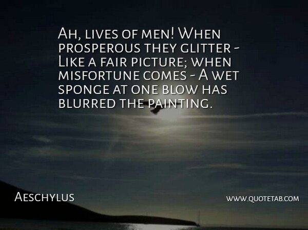 Aeschylus Quote About Men, Blow, Glitter: Ah Lives Of Men When...