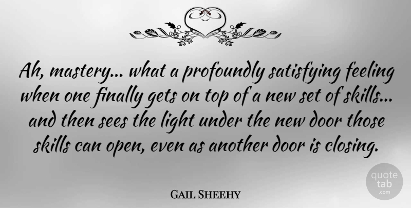Gail Sheehy Quote About Doors, Skills, Light: Ah Mastery What A Profoundly...