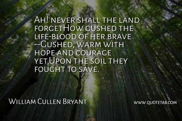 William Cullen Bryant Quote About Brave, Courage, Fought, Hope, Land: Ah Never Shall The Land...