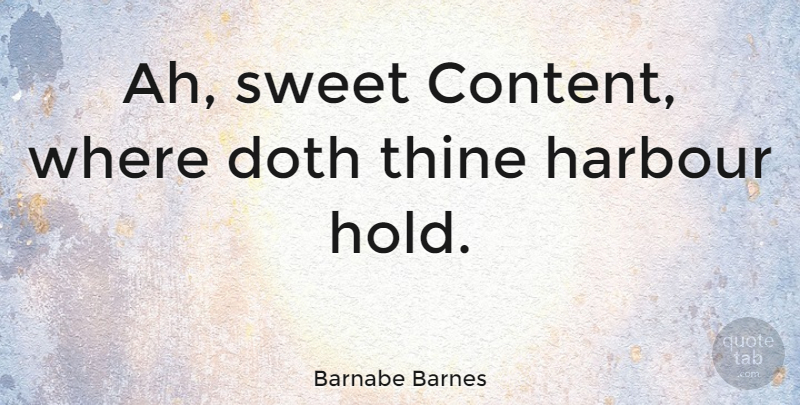 Barnabe Barnes Quote About Sweet, Harbour: Ah Sweet Content Where Doth...