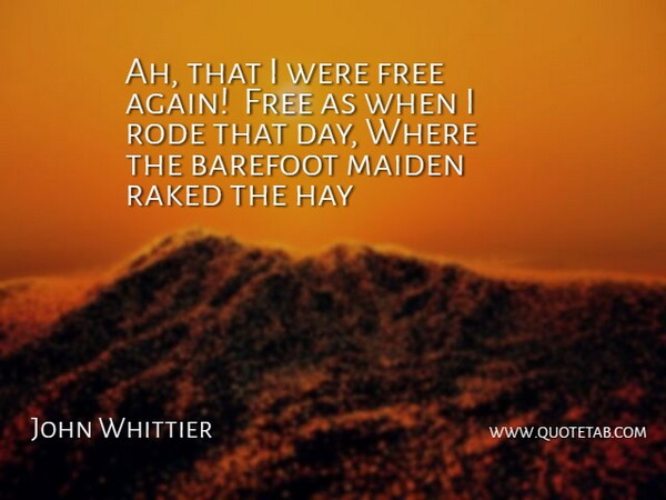 John Whittier Quote About Barefoot, Free, Hay, Maiden, Rode: Ah That I Were Free...
