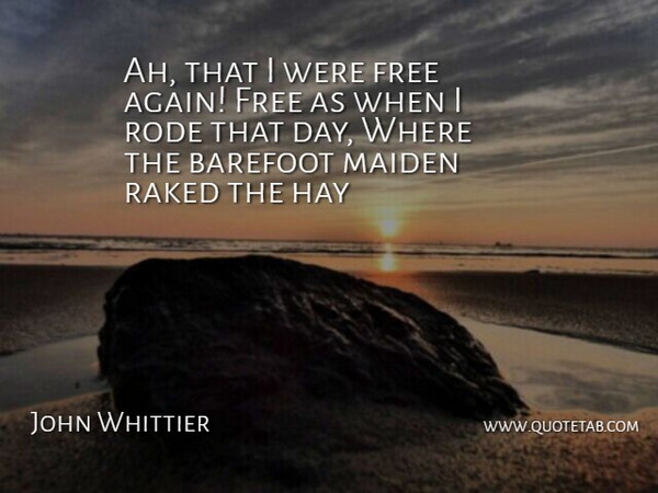 John Whittier Quote About Barefoot, Free, Hay, Maiden, Rode: Ah That I Were Free...
