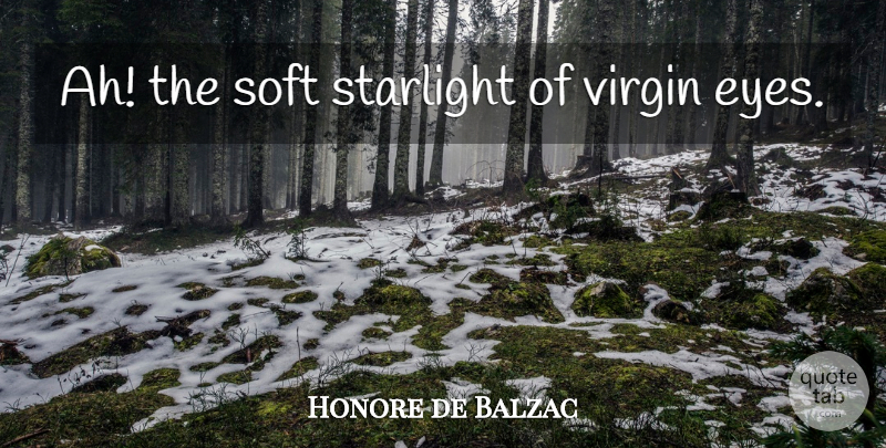 Honore de Balzac Quote About Eye, Starlight, Virgins: Ah The Soft Starlight Of...