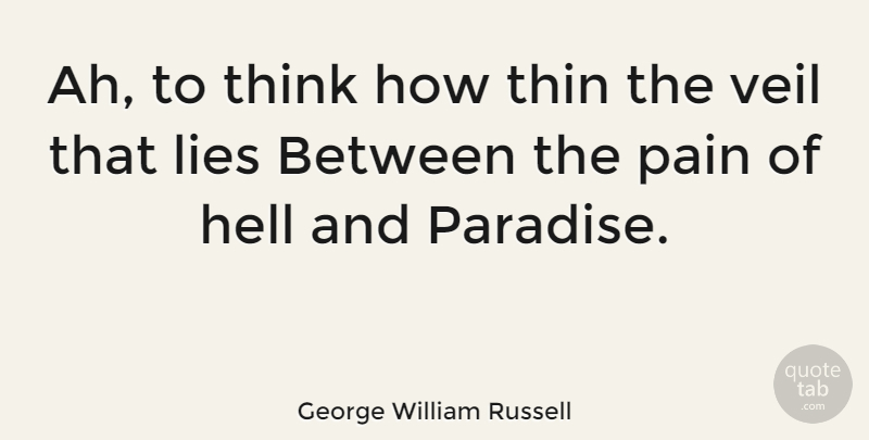 George William Russell Quote About Pain, Lying, Thinking: Ah To Think How Thin...
