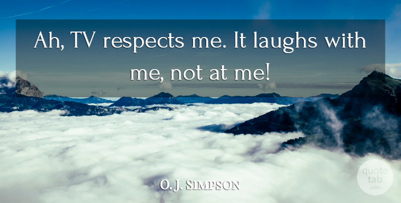 O. J. Simpson Quote About Laughs, Respects, Tv: Ah Tv Respects Me It...