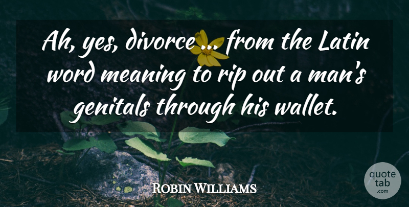 Robin Williams Quote About Comedy, Divorce, Genitals, Latin, Meaning: Ah Yes Divorce From The...