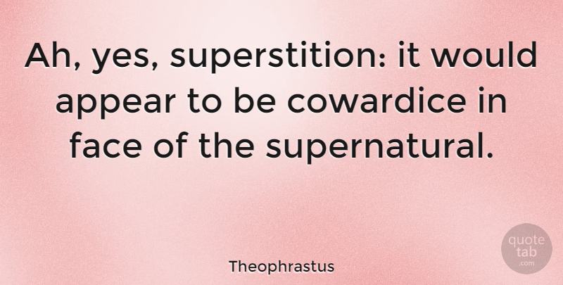 Theophrastus Quote About Faces, Superstitions, Cowardice: Ah Yes Superstition It Would...