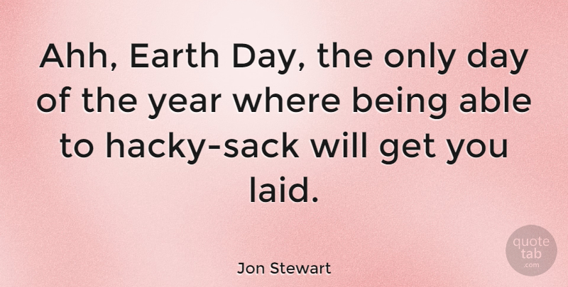 Jon Stewart Quote About Years, Earth Day, Able: Ahh Earth Day The Only...
