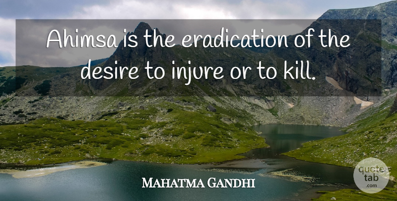 Mahatma Gandhi Quote About Desire, Ahimsa: Ahimsa Is The Eradication Of...
