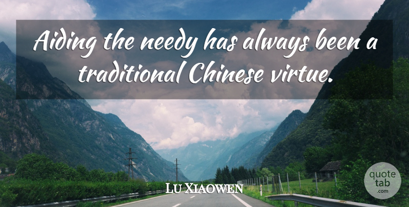 Lu Xiaowen Quote About Chinese, Needy, Virtue: Aiding The Needy Has Always...