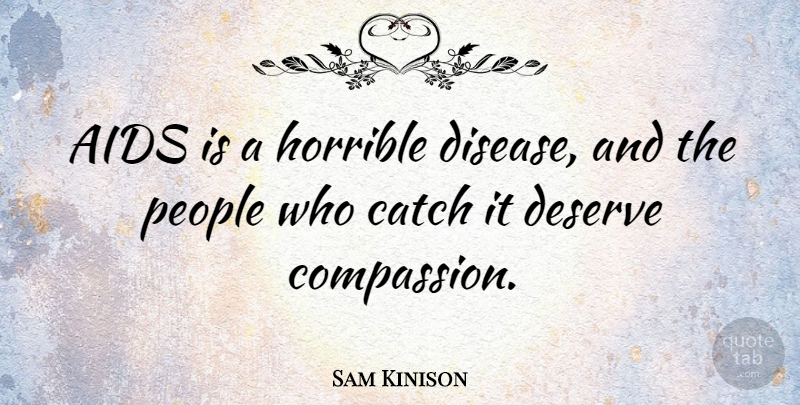 Sam Kinison Quote About Compassion, People, Disease: Aids Is A Horrible Disease...