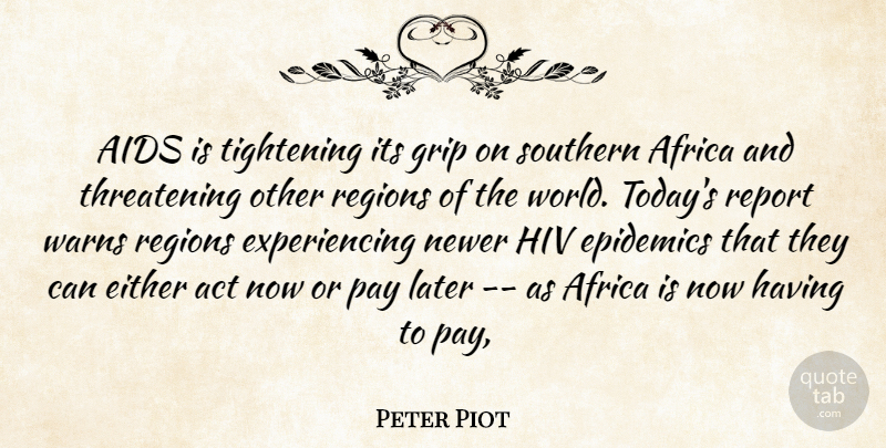 Peter Piot Quote About Act, Africa, Aids, Either, Grip: Aids Is Tightening Its Grip...