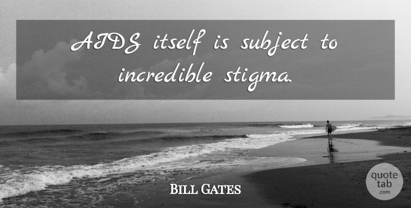 Bill Gates Quote About Aids Day, Incredibles, Stigma: Aids Itself Is Subject To...