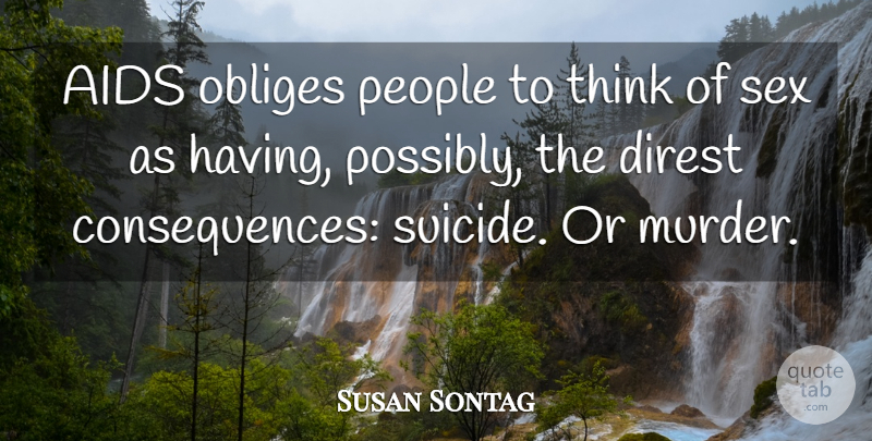 Susan Sontag Quote About Suicide, Sex, Thinking: Aids Obliges People To Think...